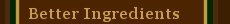 Better Ingredients